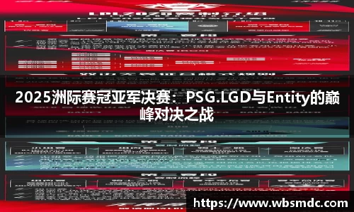 2025洲际赛冠亚军决赛：PSG.LGD与Entity的巅峰对决之战