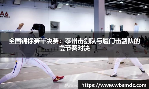 全国锦标赛半决赛：泰州击剑队与厦门击剑队的慢节奏对决