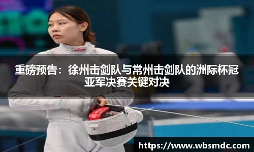 重磅预告：徐州击剑队与常州击剑队的洲际杯冠亚军决赛关键对决